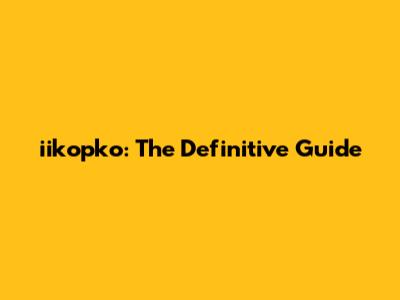 iikopko: The Definitive Guide