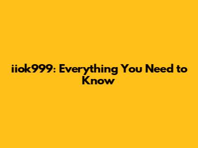 iiok999: Everything You Need to Know