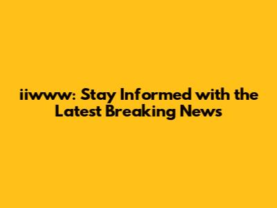 iiwww: Stay Informed with the Latest Breaking News