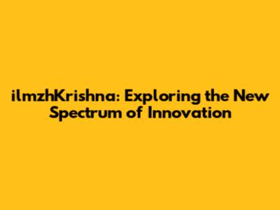 ilmzhKrishna: Exploring the New Spectrum of Innovation