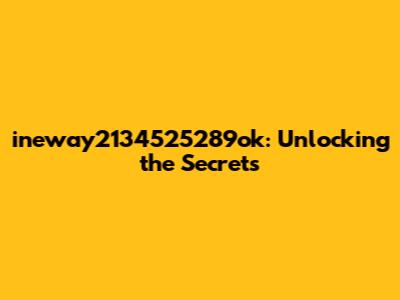 ineway2134525289ok: Unlocking the Secrets