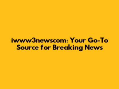 iwww3newscom: Your Go-To Source for Breaking News