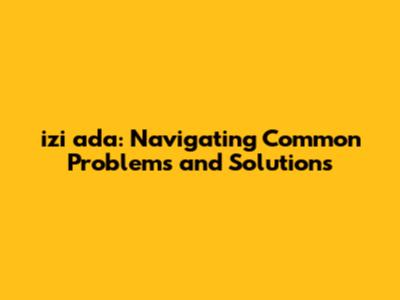 izi ada: Navigating Common Problems and Solutions