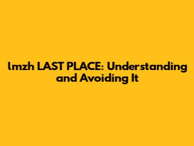 lmzh LAST PLACE: Understanding and Avoiding It