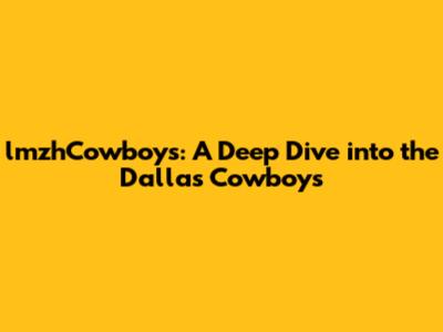 lmzhCowboys: A Deep Dive into the Dallas Cowboys