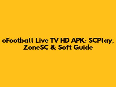 oFootball Live TV HD APK: SCPlay, ZoneSC & Soft Guide