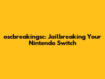 oscbreakingsc: Jailbreaking Your Nintendo Switch