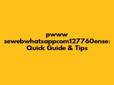 pwww sewebwhatsappcom127760ense: Quick Guide & Tips