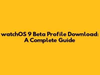 watchOS 9 Beta Profile Download: A Complete Guide