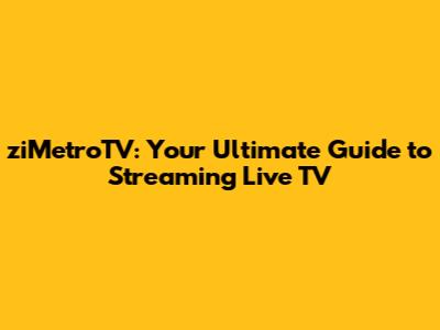 ziMetroTV: Your Ultimate Guide to Streaming Live TV